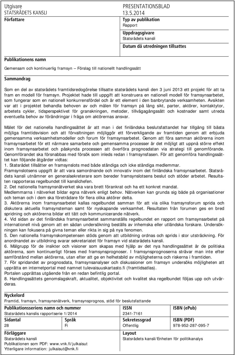 Sammandrag Som en del av statsrådets framtidsredogörelse tillsatte statsrådets kansli den 3 juni 2013 ett projekt för att ta fram en modell för framsyn.