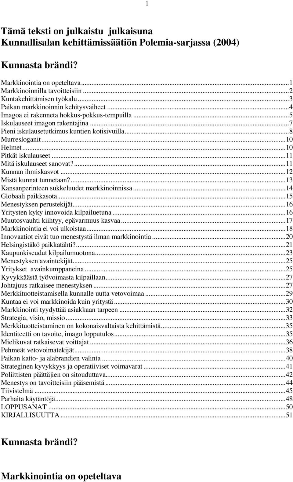 ..8 Murresloganit...10 Helmet...10 Pitkät iskulauseet...11 Mitä iskulauseet sanovat?...11 Kunnan ihmiskasvot...12 Mistä kunnat tunnetaan?...13 Kansanperinteen sukkeluudet markkinoinnissa.