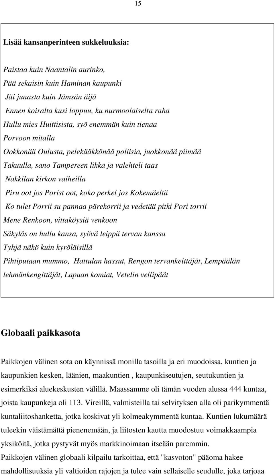 Porist oot, koko perkel jos Kokemäeltä Ko tulet Porrii su pannaa pärekorrii ja vedetää pitki Pori torrii Mene Renkoon, vittaköysiä venkoon Säkyläs on hullu kansa, syövä leippä tervan kanssa Tyhjä