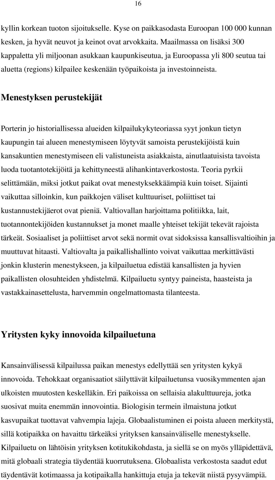 Menestyksen perustekijät Porterin jo historiallisessa alueiden kilpailukykyteoriassa syyt jonkun tietyn kaupungin tai alueen menestymiseen löytyvät samoista perustekijöistä kuin kansakuntien