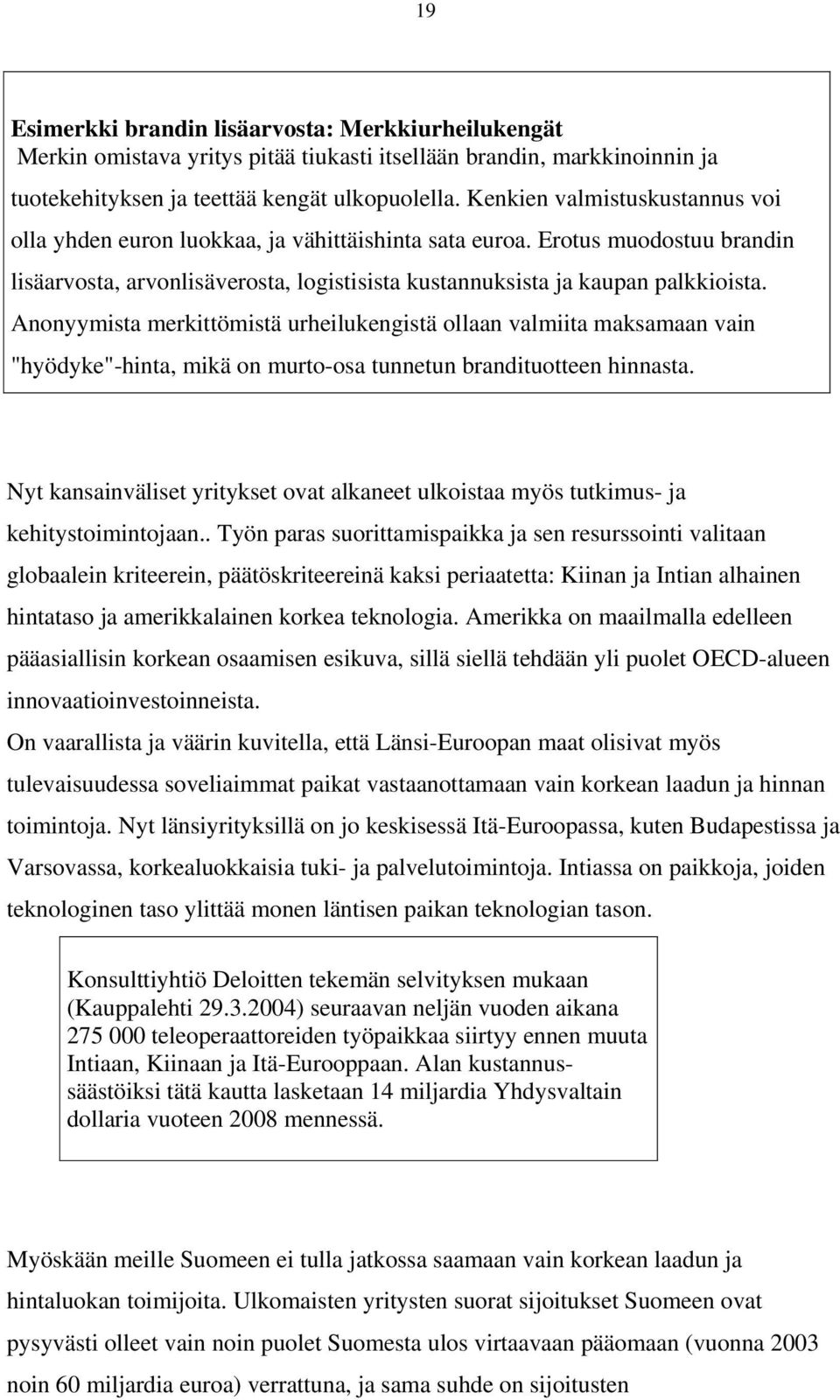 Anonyymista merkittömistä urheilukengistä ollaan valmiita maksamaan vain "hyödyke"-hinta, mikä on murto-osa tunnetun brandituotteen hinnasta.