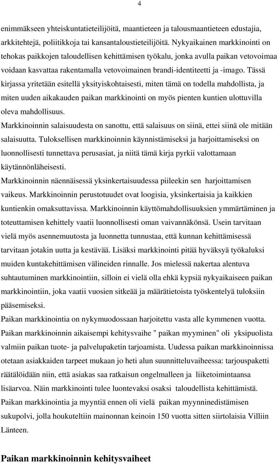 Tässä kirjassa yritetään esitellä yksityiskohtaisesti, miten tämä on todella mahdollista, ja miten uuden aikakauden paikan markkinointi on myös pienten kuntien ulottuvilla oleva mahdollisuus.