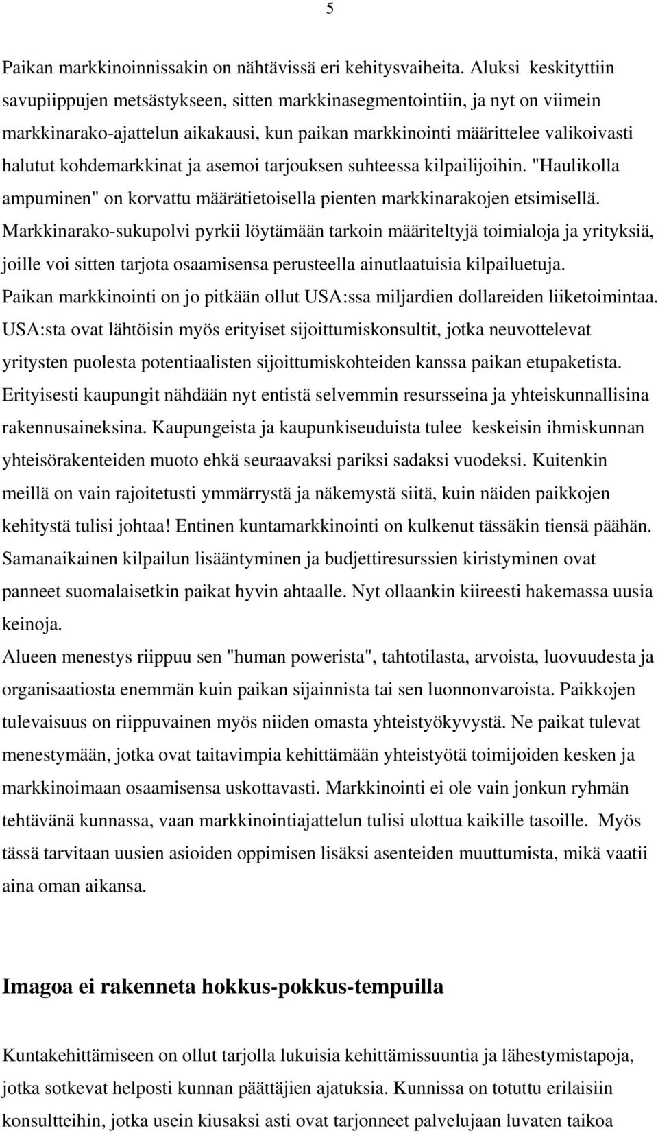 kohdemarkkinat ja asemoi tarjouksen suhteessa kilpailijoihin. "Haulikolla ampuminen" on korvattu määrätietoisella pienten markkinarakojen etsimisellä.