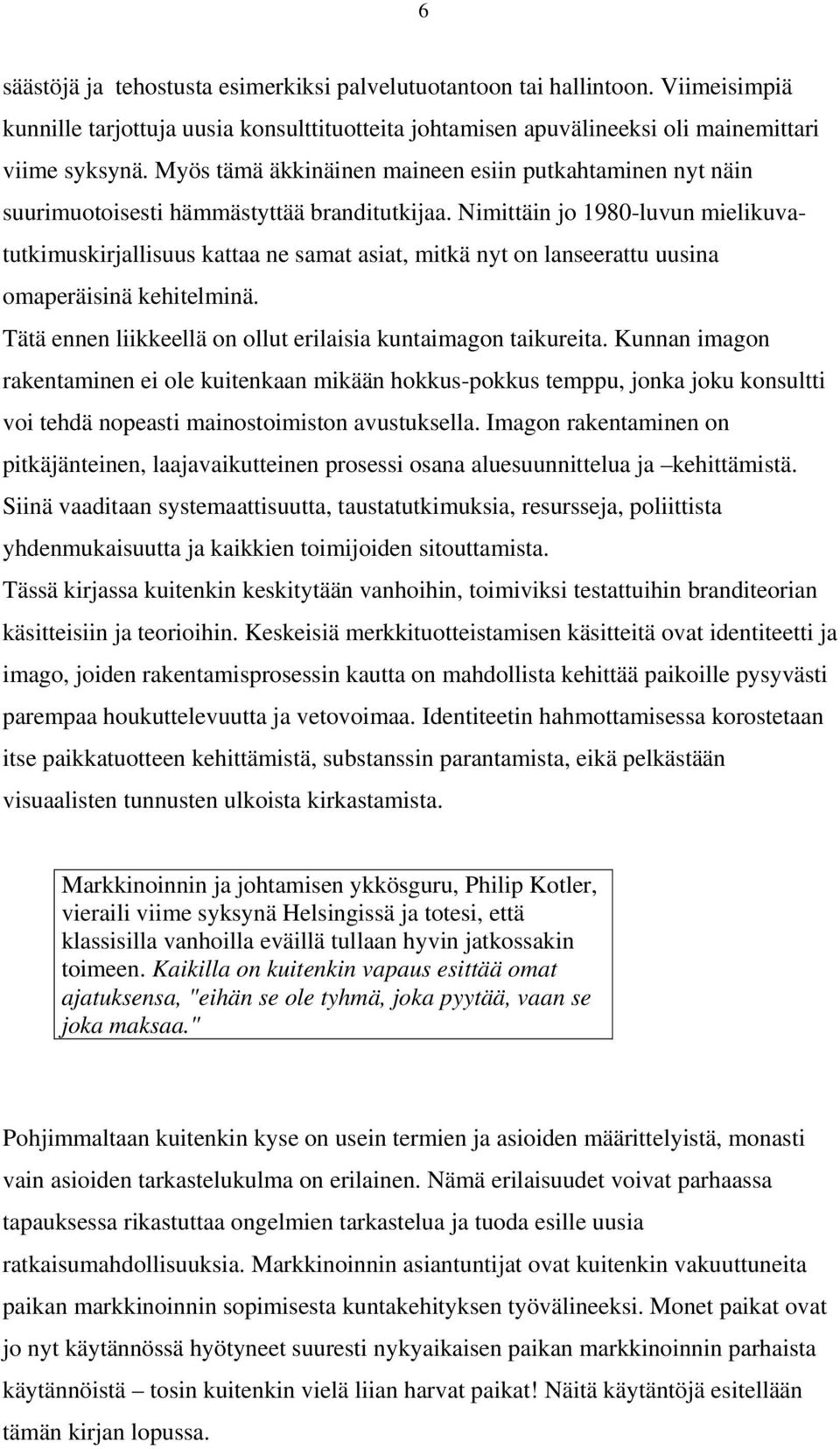 Nimittäin jo 1980-luvun mielikuvatutkimuskirjallisuus kattaa ne samat asiat, mitkä nyt on lanseerattu uusina omaperäisinä kehitelminä. Tätä ennen liikkeellä on ollut erilaisia kuntaimagon taikureita.