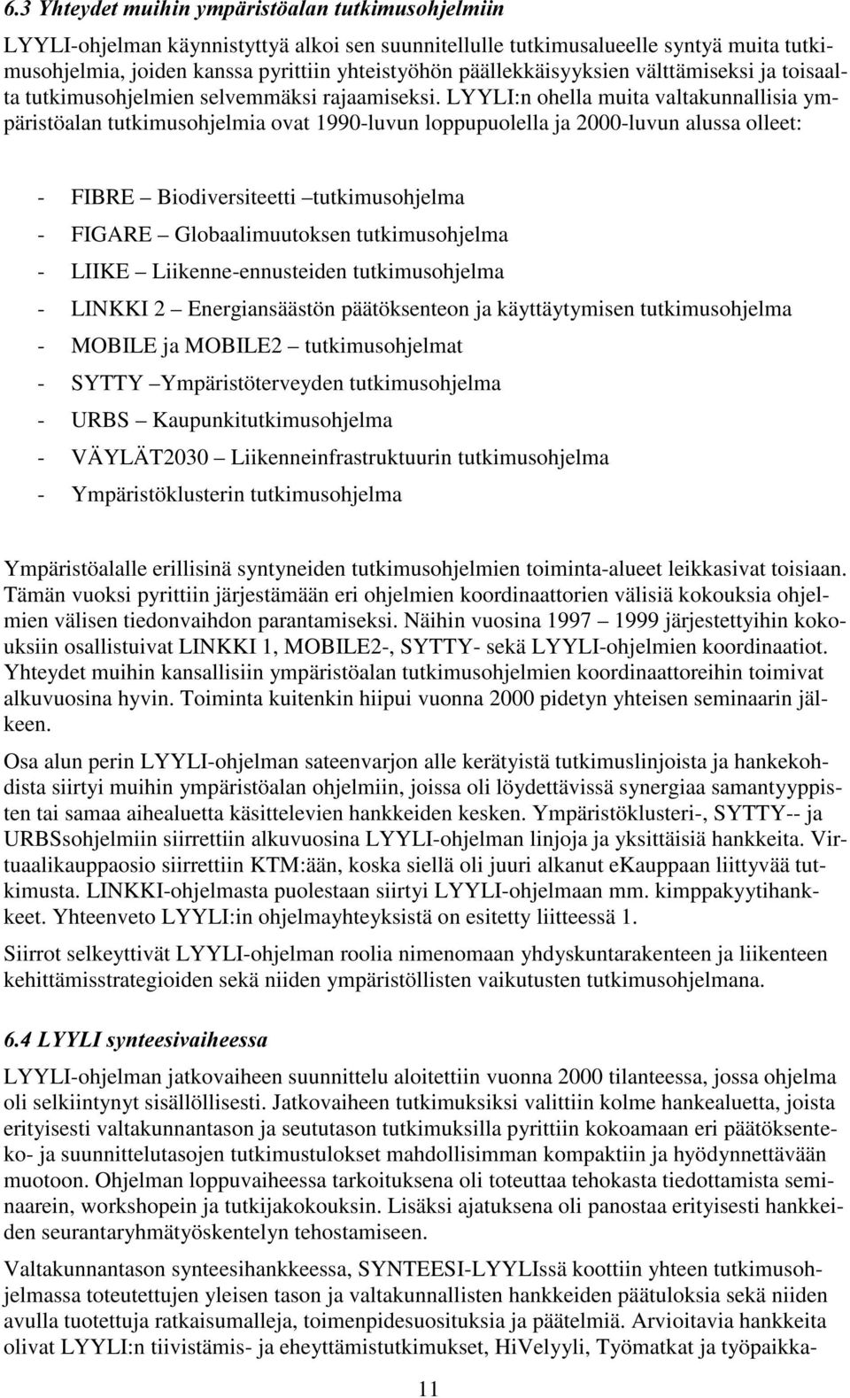 LYYLI:n ohella muita valtakunnallisia ympäristöalan tutkimusohjelmia ovat 1990-luvun loppupuolella ja 2000-luvun alussa olleet: - FIBRE Biodiversiteetti tutkimusohjelma - FIGARE Globaalimuutoksen