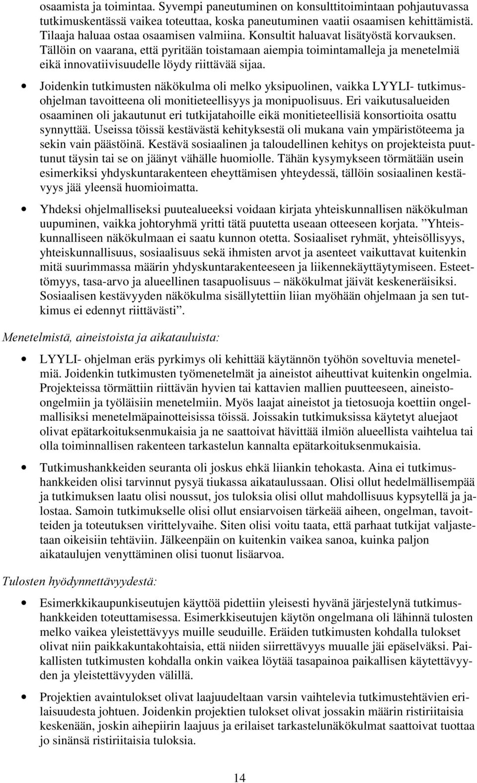 Tällöin on vaarana, että pyritään toistamaan aiempia toimintamalleja ja menetelmiä eikä innovatiivisuudelle löydy riittävää sijaa.