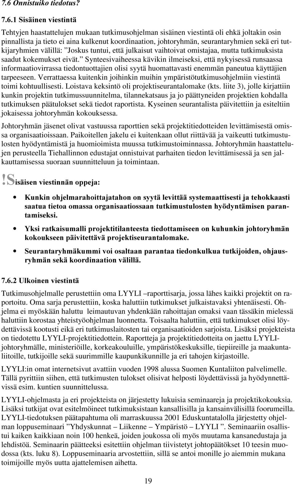 Synteesivaiheessa kävikin ilmeiseksi, että nykyisessä runsaassa informaatiovirrassa tiedontuottajien olisi syytä huomattavasti enemmän paneutua käyttäjien tarpeeseen.