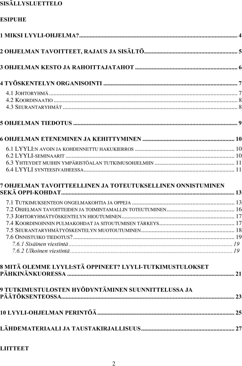 4 LYYLI SYNTEESIVAIHEESSA... 11 2+-(/0$17$92,77((//,1(1-$727(878.6(//,1(1211,6780,1(1 6(.b233,.2+'$7 7.1 TUTKIMUKSENTEON ONGELMAKOHTIA JA OPPEJA... 13 7.