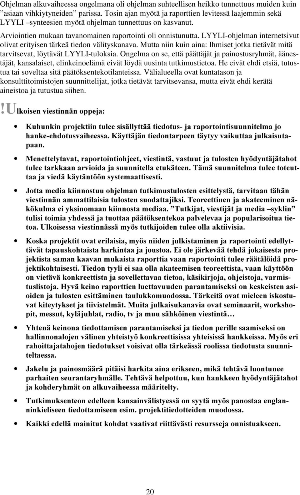 LYYLI-ohjelman internetsivut olivat erityisen tärkeä tiedon välityskanava. Mutta niin kuin aina: Ihmiset jotka tietävät mitä tarvitsevat, löytävät LYYLI-tuloksia.