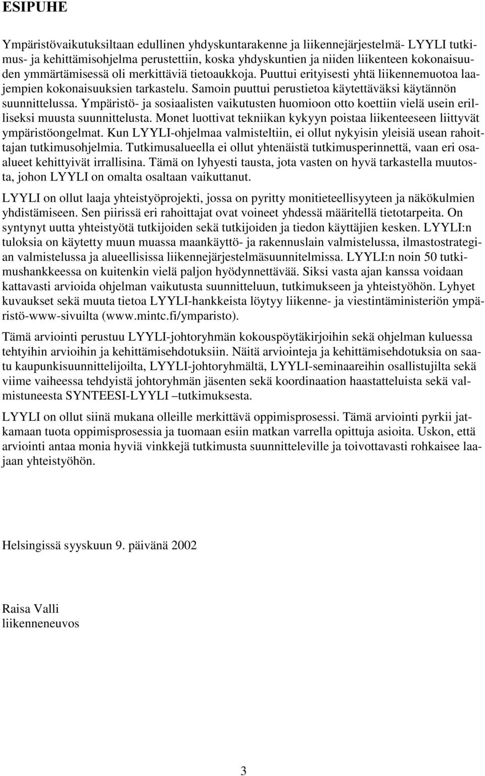 Ympäristö- ja sosiaalisten vaikutusten huomioon otto koettiin vielä usein erilliseksi muusta suunnittelusta. Monet luottivat tekniikan kykyyn poistaa liikenteeseen liittyvät ympäristöongelmat.