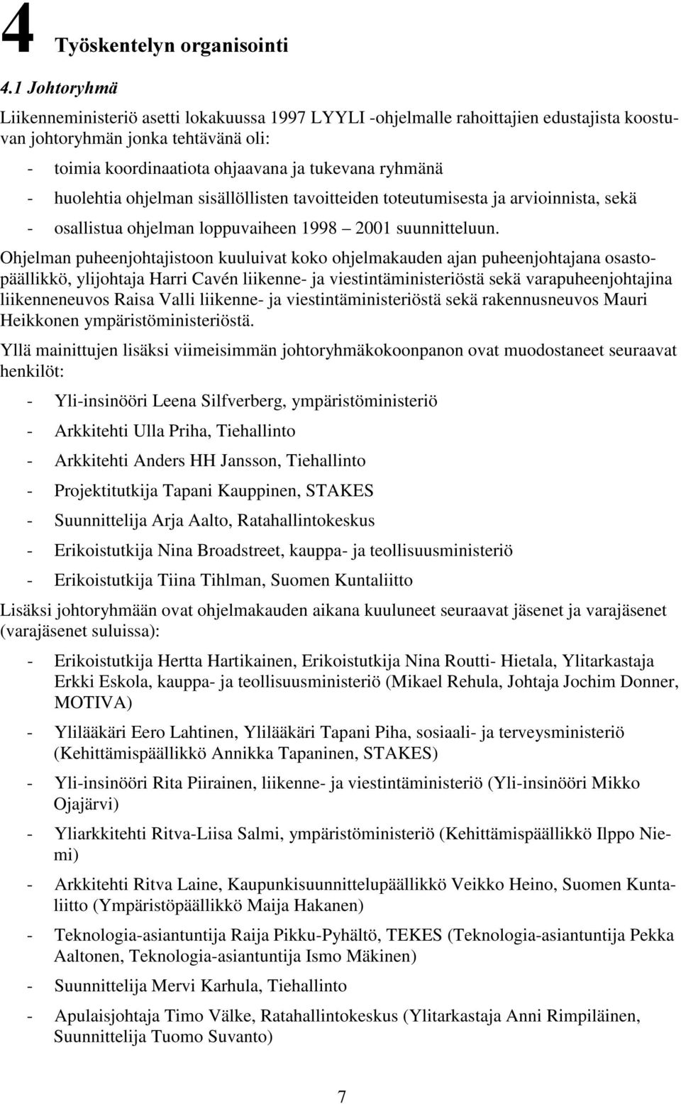 Ohjelman puheenjohtajistoon kuuluivat koko ohjelmakauden ajan puheenjohtajana osastopäällikkö, ylijohtaja Harri Cavén liikenne- ja viestintäministeriöstä sekä varapuheenjohtajina liikenneneuvos Raisa