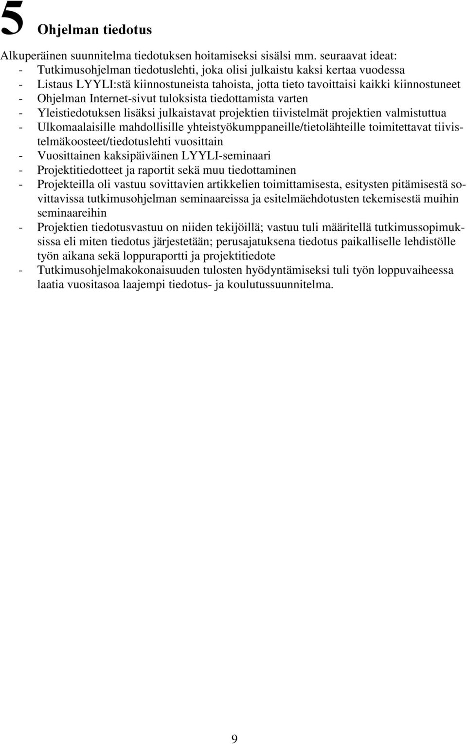 Internet-sivut tuloksista tiedottamista varten - Yleistiedotuksen lisäksi julkaistavat projektien tiivistelmät projektien valmistuttua - Ulkomaalaisille mahdollisille