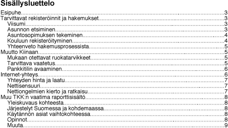 ..5 Pankkitilin avaaminen...6 Internet-yhteys...6 Yhteyden hinta ja laatu...7 Nettisensuuri...7 Nettiongelmien kierto ja ratkaisu.