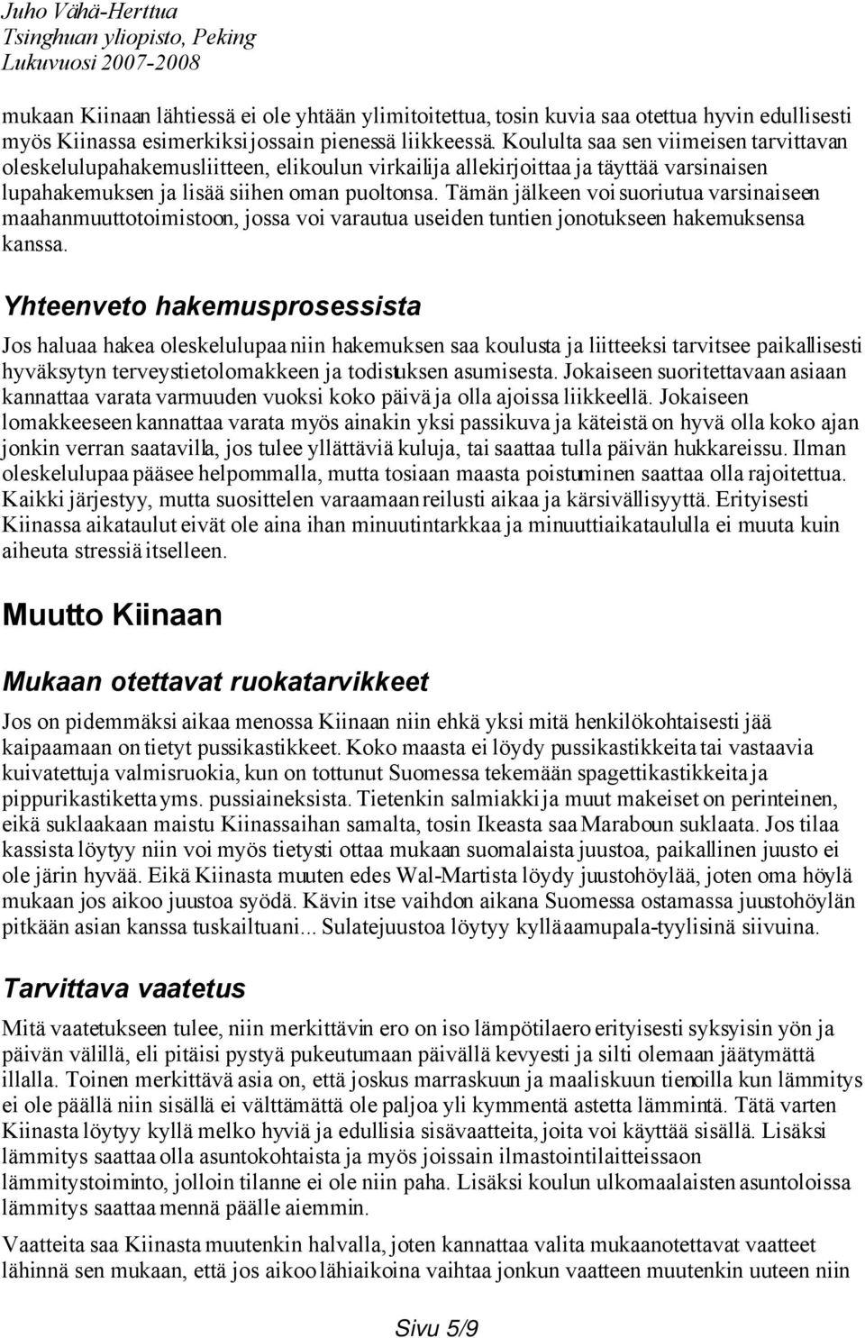 Tämän jälkeen voi suoriutua varsinaiseen maahanmuuttotoimistoon, jossa voi varautua useiden tuntien jonotukseen hakemuksensa kanssa.