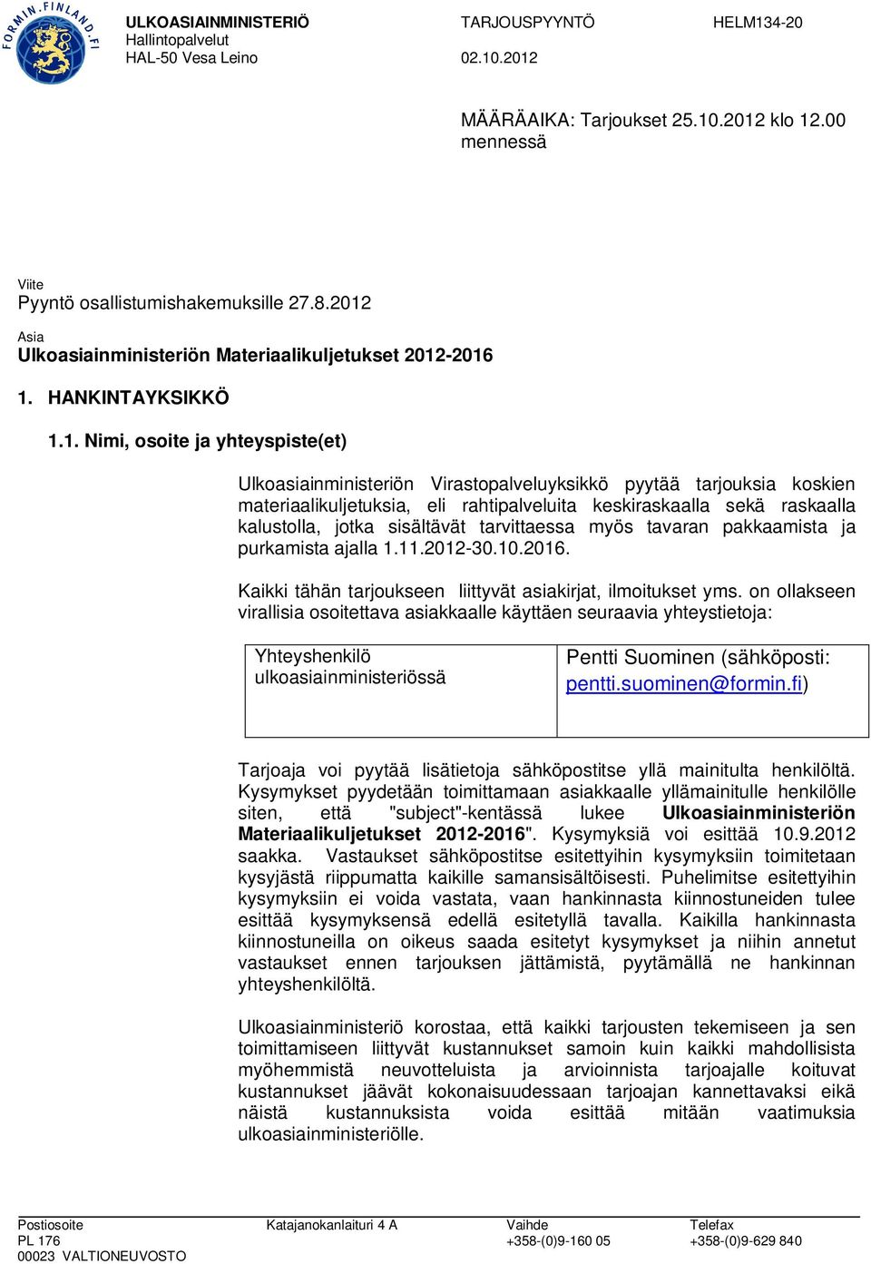 materiaalikuljetuksia, eli rahtipalveluita keskiraskaalla sekä raskaalla kalustolla, jotka sisältävät tarvittaessa myös tavaran pakkaamista ja purkamista ajalla 1.11.2012-30.10.2016.