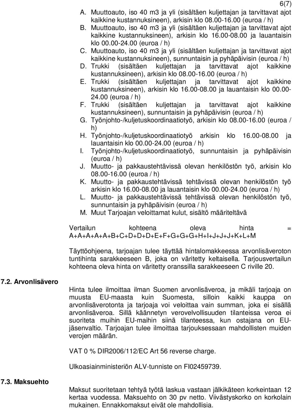 Muuttoauto, iso 40 m3 ja yli (sisältäen kuljettajan ja tarvittavat ajot kaikkine kustannuksineen), sunnuntaisin ja pyhäpäivisin (euroa / h) D.