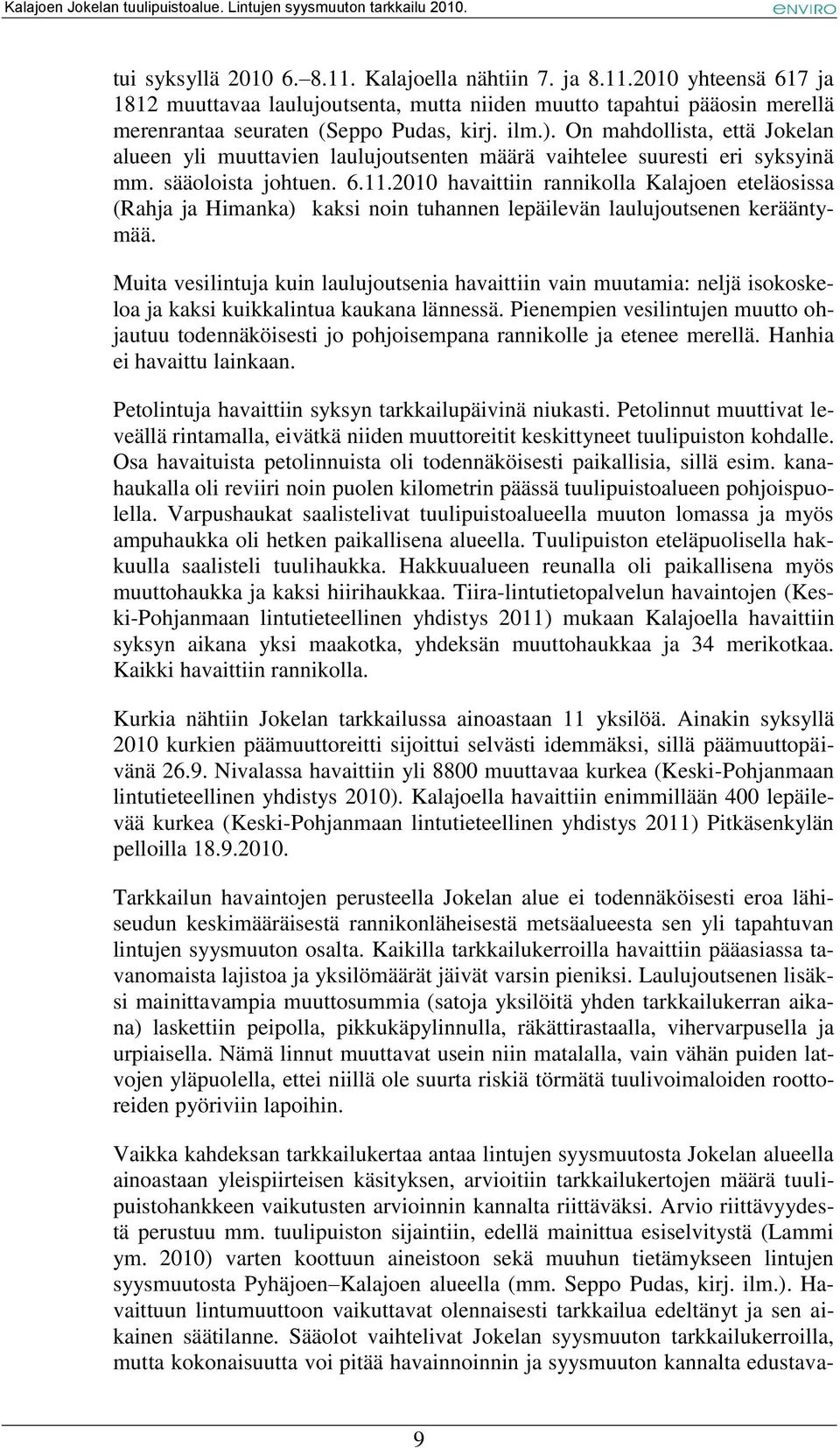 2010 havaittiin rannikolla Kalajoen eteläosissa (Rahja ja Himanka) kaksi noin tuhannen lepäilevän laulujoutsenen kerääntymää.