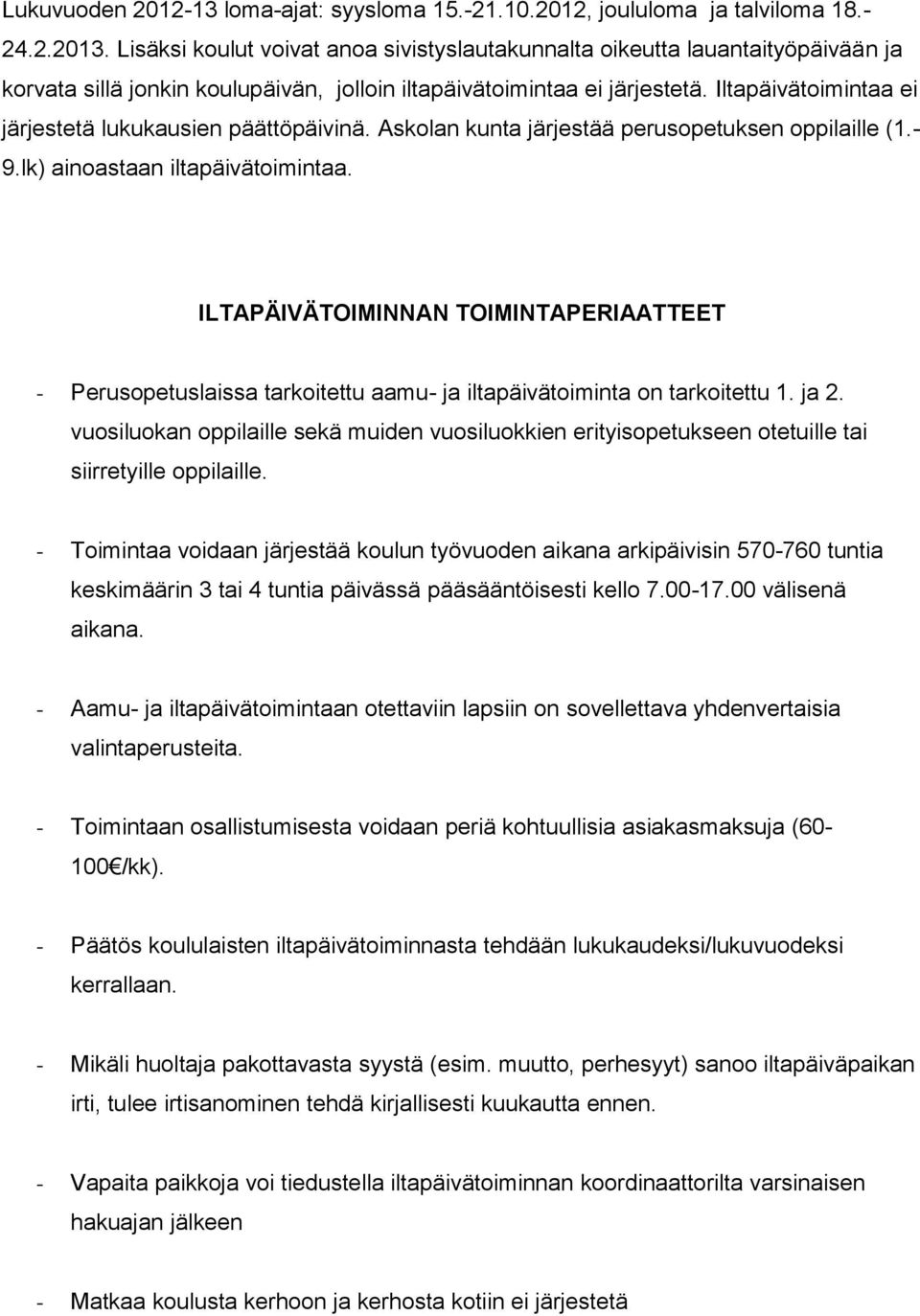 Iltapäivätoimintaa ei järjestetä lukukausien päättöpäivinä. Askolan kunta järjestää perusopetuksen oppilaille (1.- 9.lk) ainoastaan iltapäivätoimintaa.