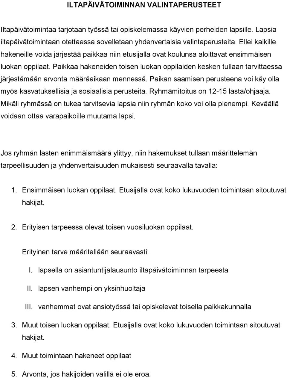 Ellei kaikille hakeneille voida järjestää paikkaa niin etusijalla ovat koulunsa aloittavat ensimmäisen luokan oppilaat.