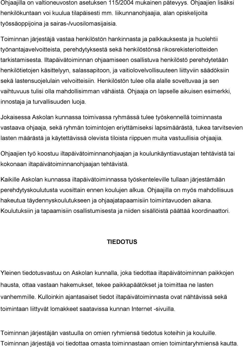 Toiminnan järjestäjä vastaa henkilöstön hankinnasta ja palkkauksesta ja huolehtii työnantajavelvoitteista, perehdytyksestä sekä henkilöstönsä rikosrekisteriotteiden tarkistamisesta.