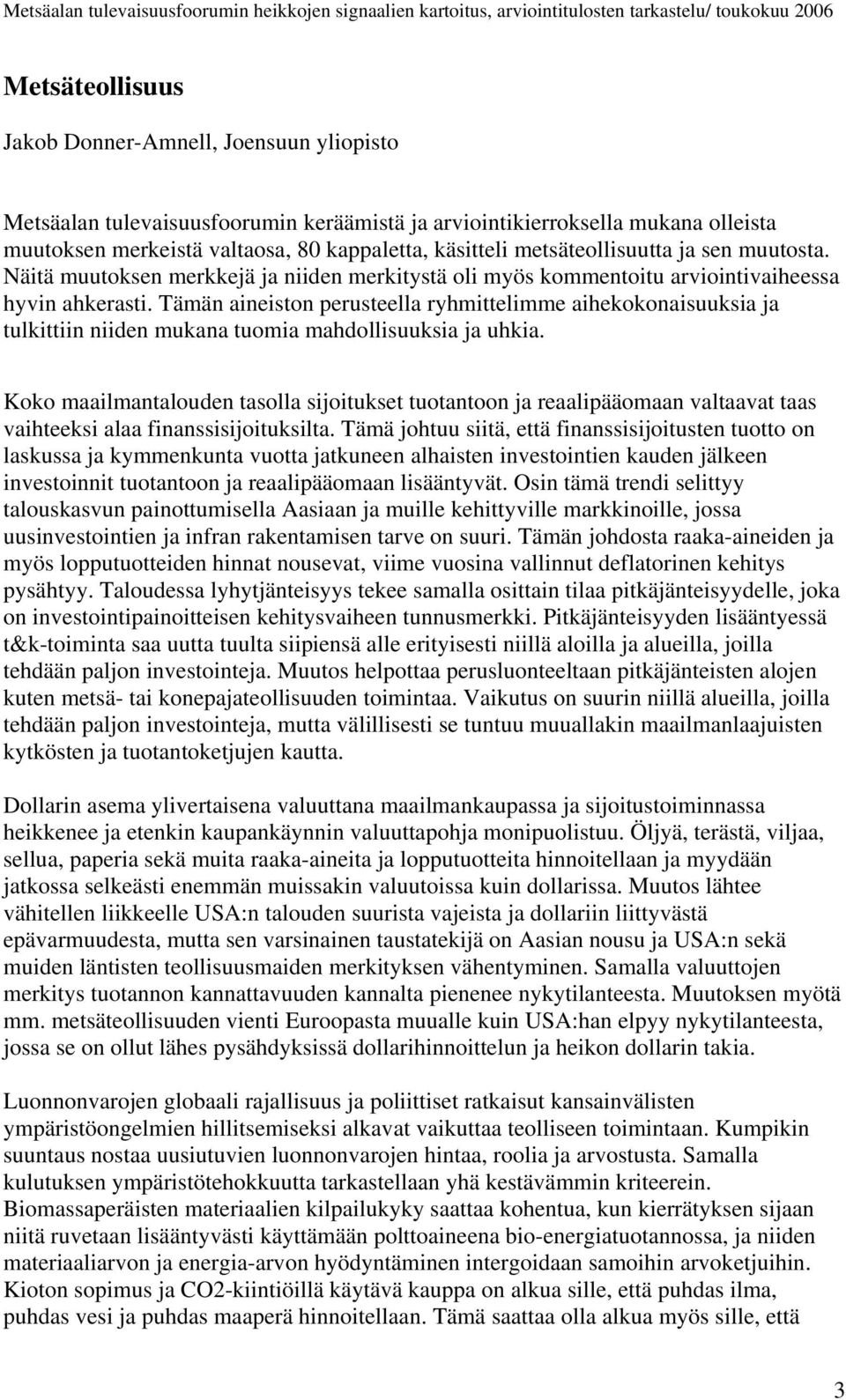 Tämän aineiston perusteella ryhmittelimme aihekokonaisuuksia ja tulkittiin niiden mukana tuomia mahdollisuuksia ja uhkia.