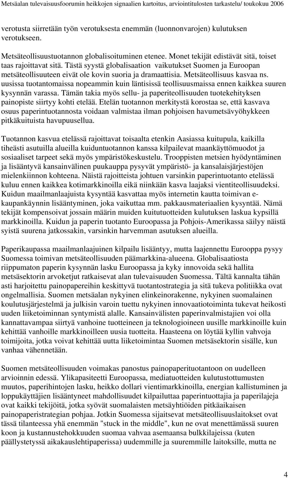 uusissa tuotantomaissa nopeammin kuin läntisissä teollisuusmaissa ennen kaikkea suuren kysynnän varassa. Tämän takia myös sellu- ja paperiteollisuuden tuotekehityksen painopiste siirtyy kohti etelää.