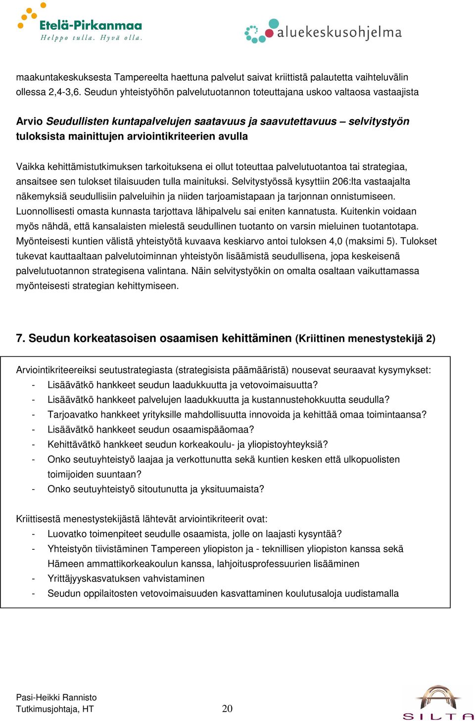 avulla Vaikka kehittämistutkimuksen tarkoituksena ei ollut toteuttaa palvelutuotantoa tai strategiaa, ansaitsee sen tulokset tilaisuuden tulla mainituksi.