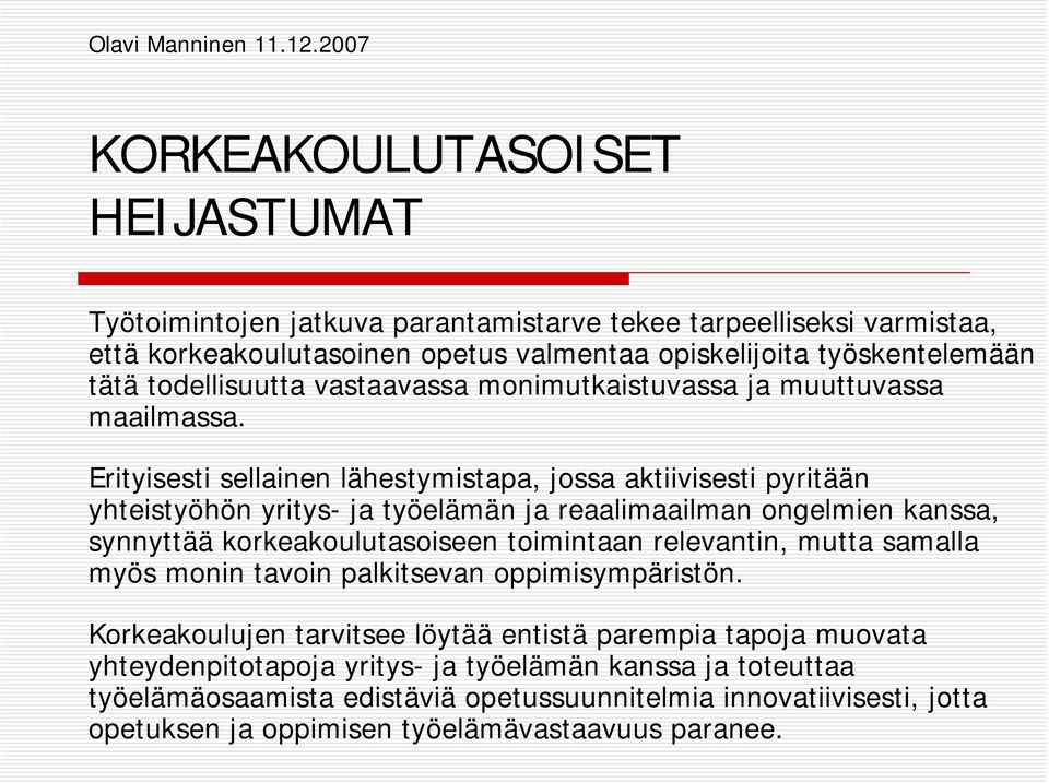 Erityisesti sellainen lähestymistapa, jossa aktiivisesti pyritään yhteistyöhön yritys- ja työelämän ja reaalimaailman ongelmien kanssa, synnyttää korkeakoulutasoiseen toimintaan