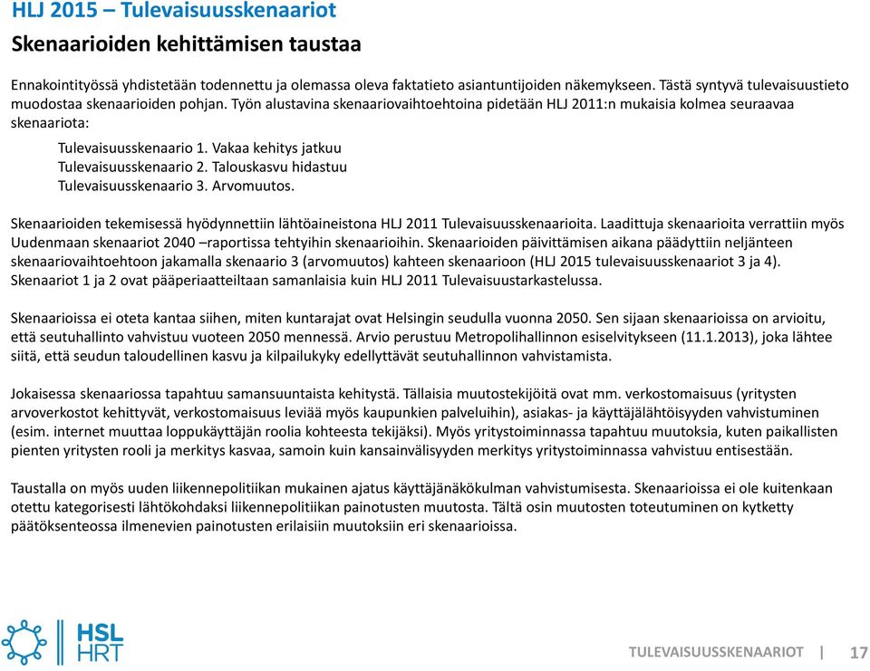 Talouskasvu hidastuu Tulevaisuusskenaario 3. Arvomuutos. Skenaarioiden tekemisessä hyödynnettiin lähtöaineistona HLJ 2011 Tulevaisuusskenaarioita.