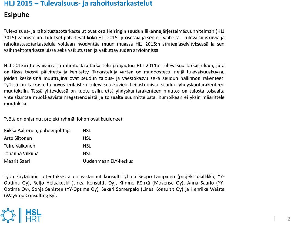 Tulevaisuuskuviaja rahoitustasotarkasteluja voidaan hyödyntää muun muassa HLJ 2015:n strategiaselvityksessä ja sen vaihtoehtotarkasteluissa sekä vaikutusten ja vaikuttavuuden arvioinnissa.