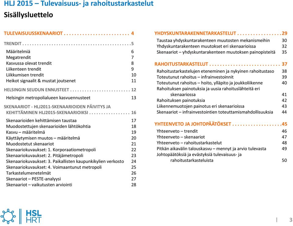 ........................ 12 Helsingin metropolialueen kasvuennusteet 13 SKENAARIOT HLJ2011 SKENAARIOIDEN PÄIVITYS JA KEHITTÄMINEN HLJ2015 SKENAARIOIKSI.