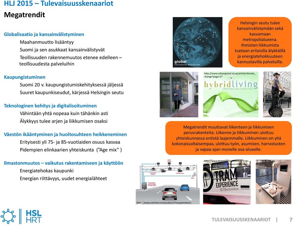 kaupungistumiskehityksessä jäljessä Suuret kaupunkiseudut, kärjessä Helsingin seutu Teknologinen kehitys ja digitalisoituminen Vähintään yhtä nopeaa kuin tähänkin asti Älykkyys tulee arjen ja