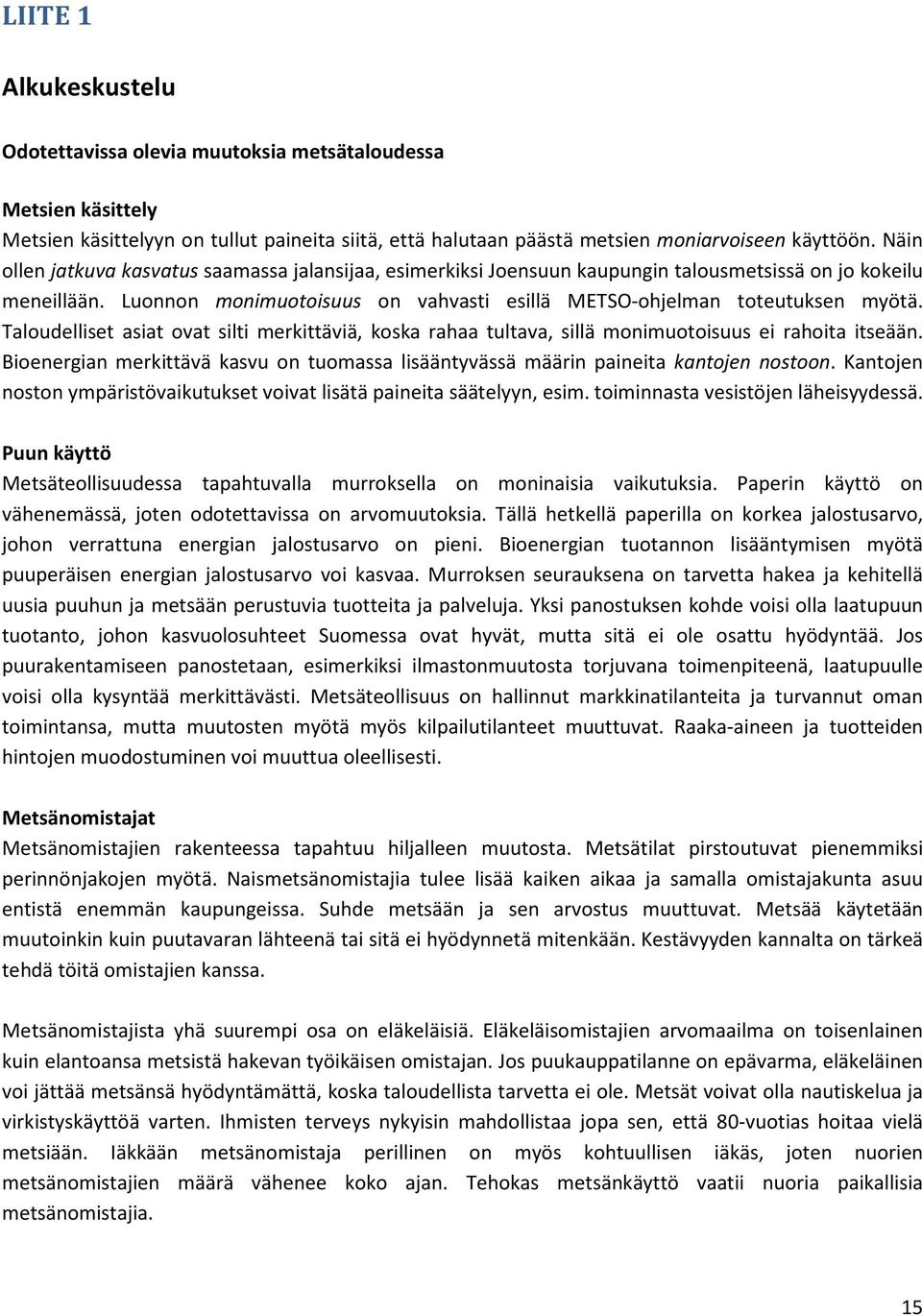 Taloudelliset asiat ovat silti merkittäviä, koska rahaa tultava, sillä monimuotoisuus ei rahoita itseään. Bioenergian merkittävä kasvu on tuomassa lisääntyvässä määrin paineita kantojen nostoon.