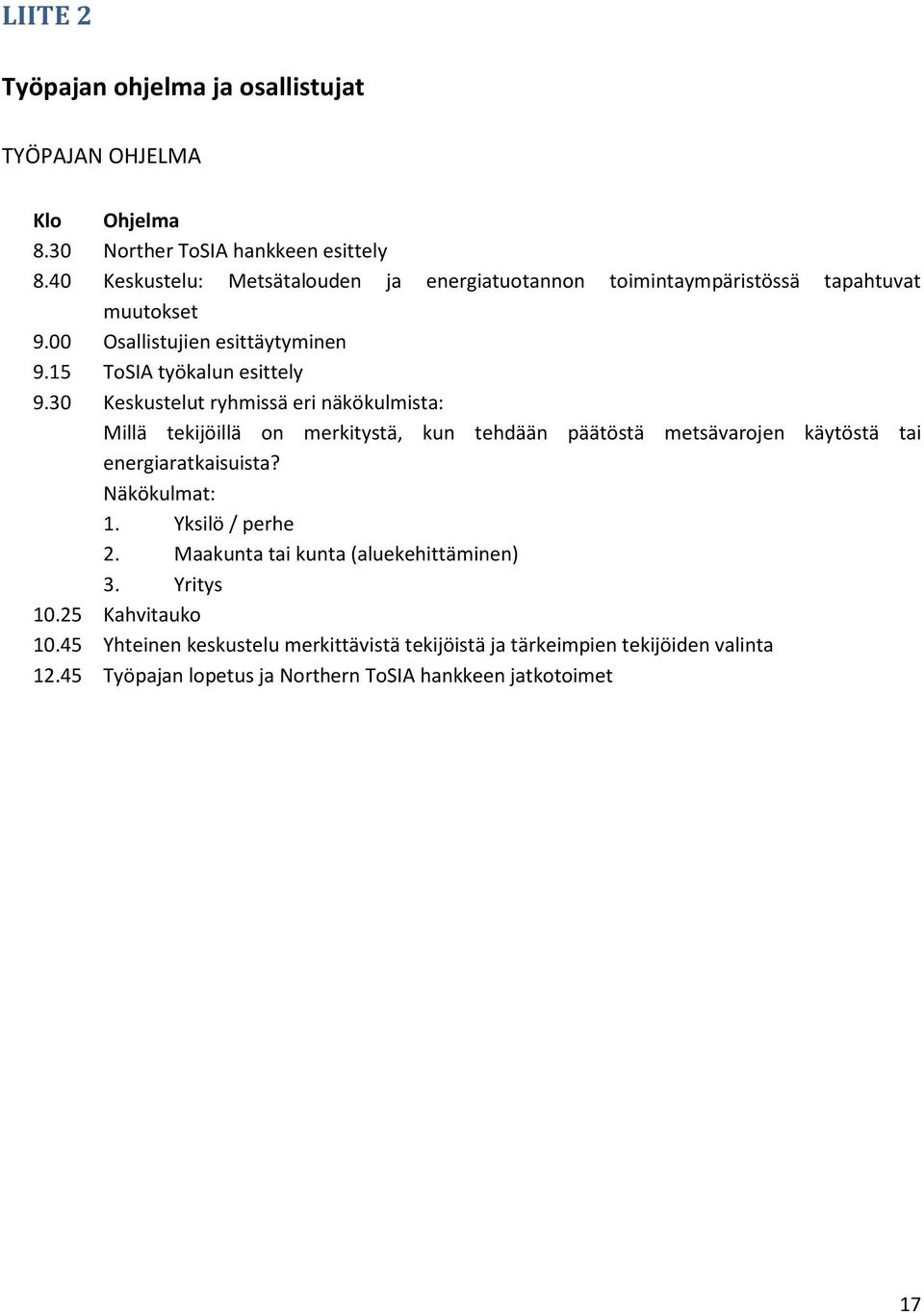 30 Keskustelut ryhmissä eri näkökulmista: Millä tekijöillä on merkitystä, kun tehdään päätöstä metsävarojen käytöstä tai energiaratkaisuista? Näkökulmat: 1.