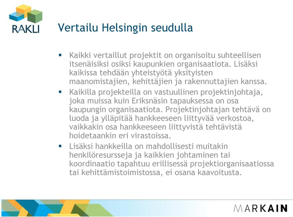 Kaikilla projekteilla on vastuullinen projektinjohtaja, joka muissa kuin Eriksnäsin tapauksessa on osa kaupungin organisaatiota.