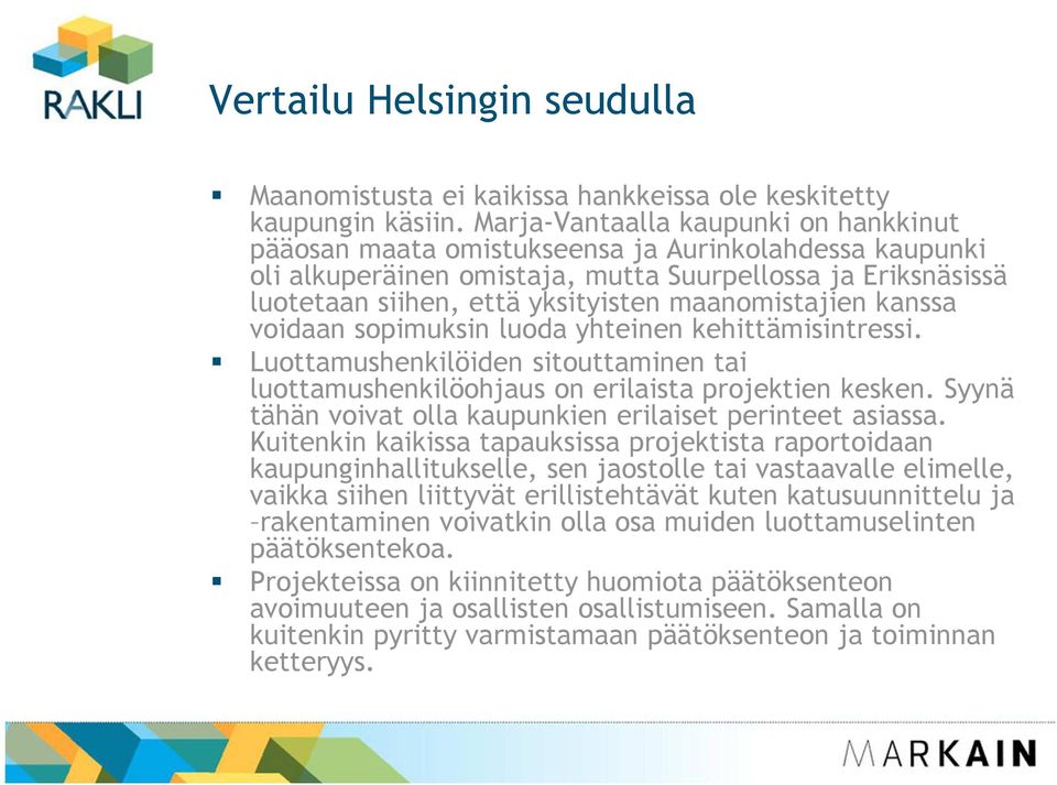 maanomistajien kanssa voidaan sopimuksin luoda yhteinen kehittämisintressi. Luottamushenkilöiden sitouttaminen tai luottamushenkilöohjaus on erilaista projektien kesken.