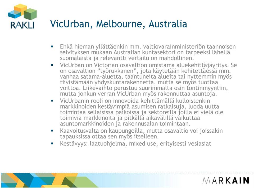 VicUrban on Victorian osavaltion omistama aluekehittäjäyritys. Se on osavaltion työrukkanen, jota käytetään kehitettäessä mm.