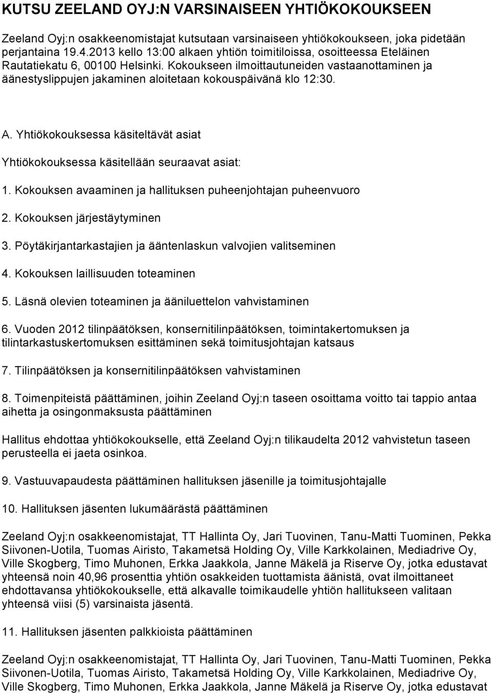 Kokoukseen ilmoittautuneiden vastaanottaminen ja äänestyslippujen jakaminen aloitetaan kokouspäivänä klo 12:30. A. Yhtiökokouksessa käsiteltävät asiat Yhtiökokouksessa käsitellään seuraavat asiat: 1.