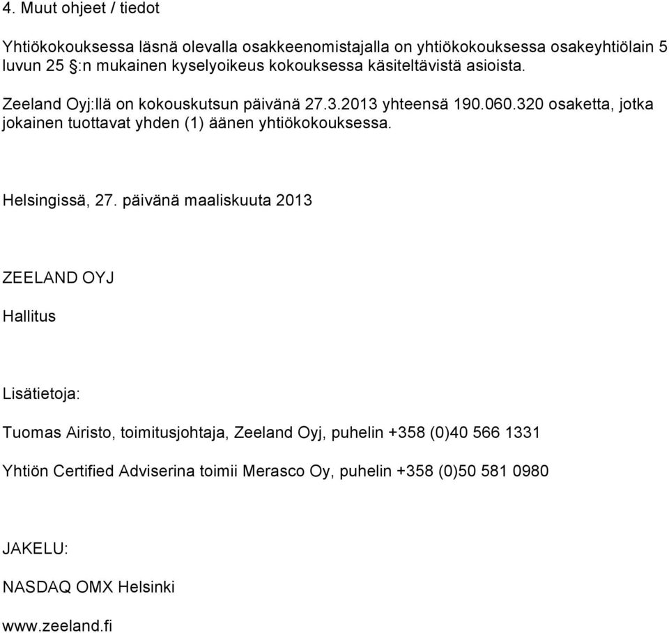 320 osaketta, jotka jokainen tuottavat yhden (1) äänen yhtiökokouksessa. Helsingissä, 27.