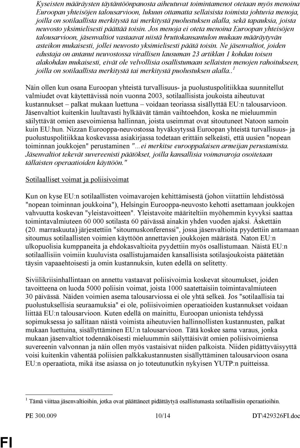 Jos menoja ei oteta menoina Euroopan yhteisöjen talousarvioon, jäsenvaltiot vastaavat niistä bruttokansantulon mukaan määräytyvän asteikon mukaisesti, jollei neuvosto yksimielisesti päätä toisin.