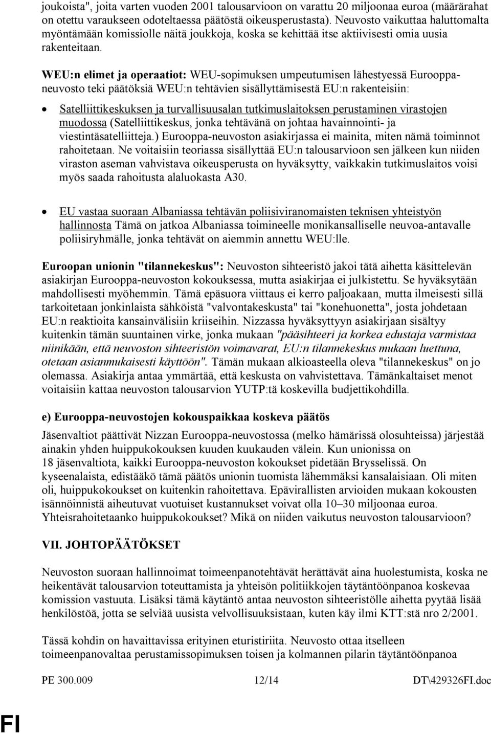 WEU:n elimet ja operaatiot: WEU-sopimuksen umpeutumisen lähestyessä Eurooppaneuvosto teki päätöksiä WEU:n tehtävien sisällyttämisestä EU:n rakenteisiin: Satelliittikeskuksen ja turvallisuusalan