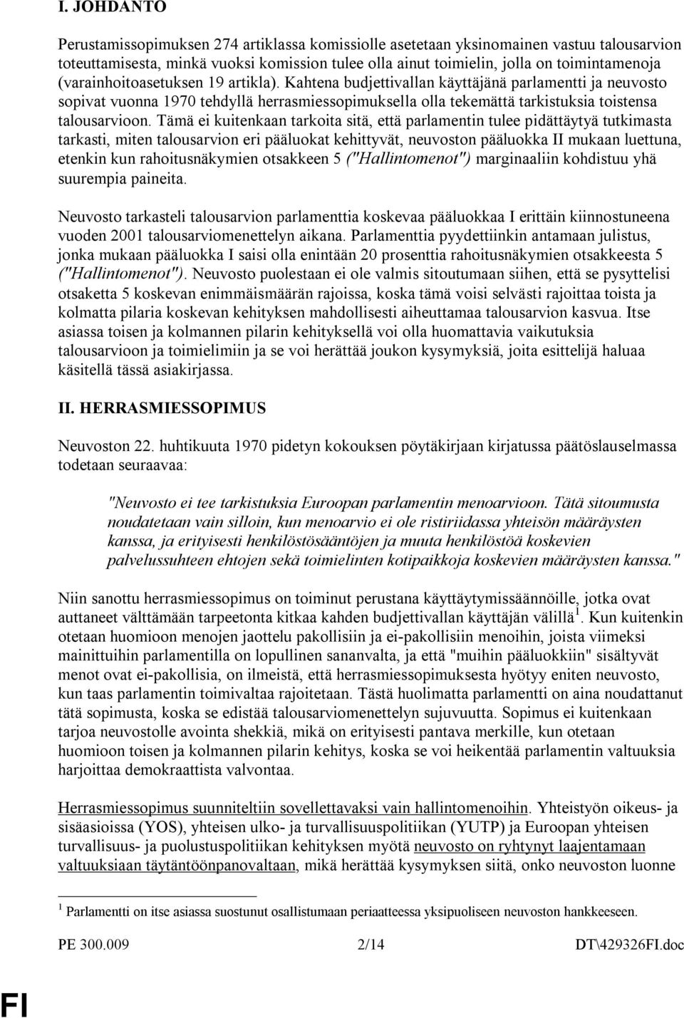 Tämä ei kuitenkaan tarkoita sitä, että parlamentin tulee pidättäytyä tutkimasta tarkasti, miten talousarvion eri pääluokat kehittyvät, neuvoston pääluokka II mukaan luettuna, etenkin kun