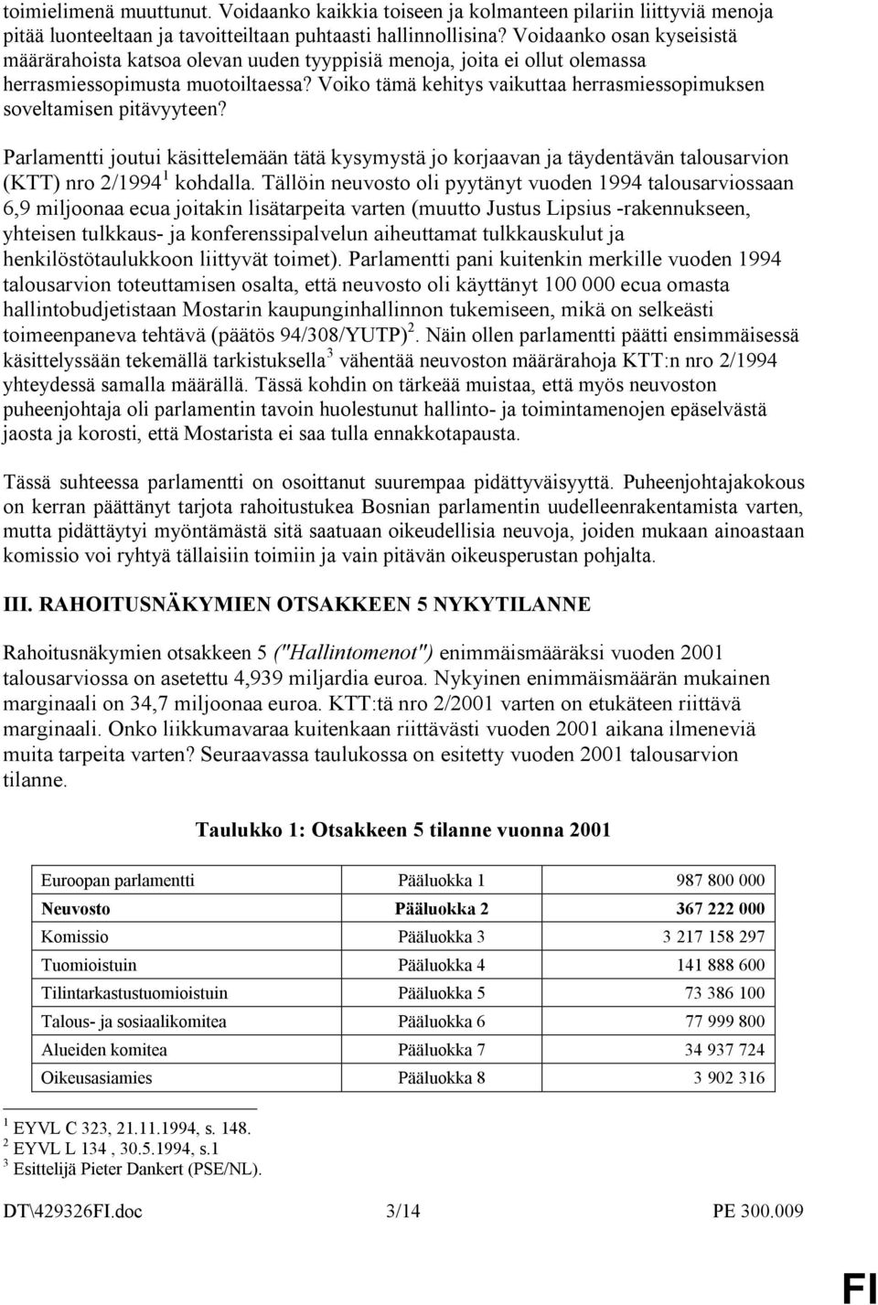 Voiko tämä kehitys vaikuttaa herrasmiessopimuksen soveltamisen pitävyyteen? Parlamentti joutui käsittelemään tätä kysymystä jo korjaavan ja täydentävän talousarvion (KTT) nro 2/1994 1 kohdalla.