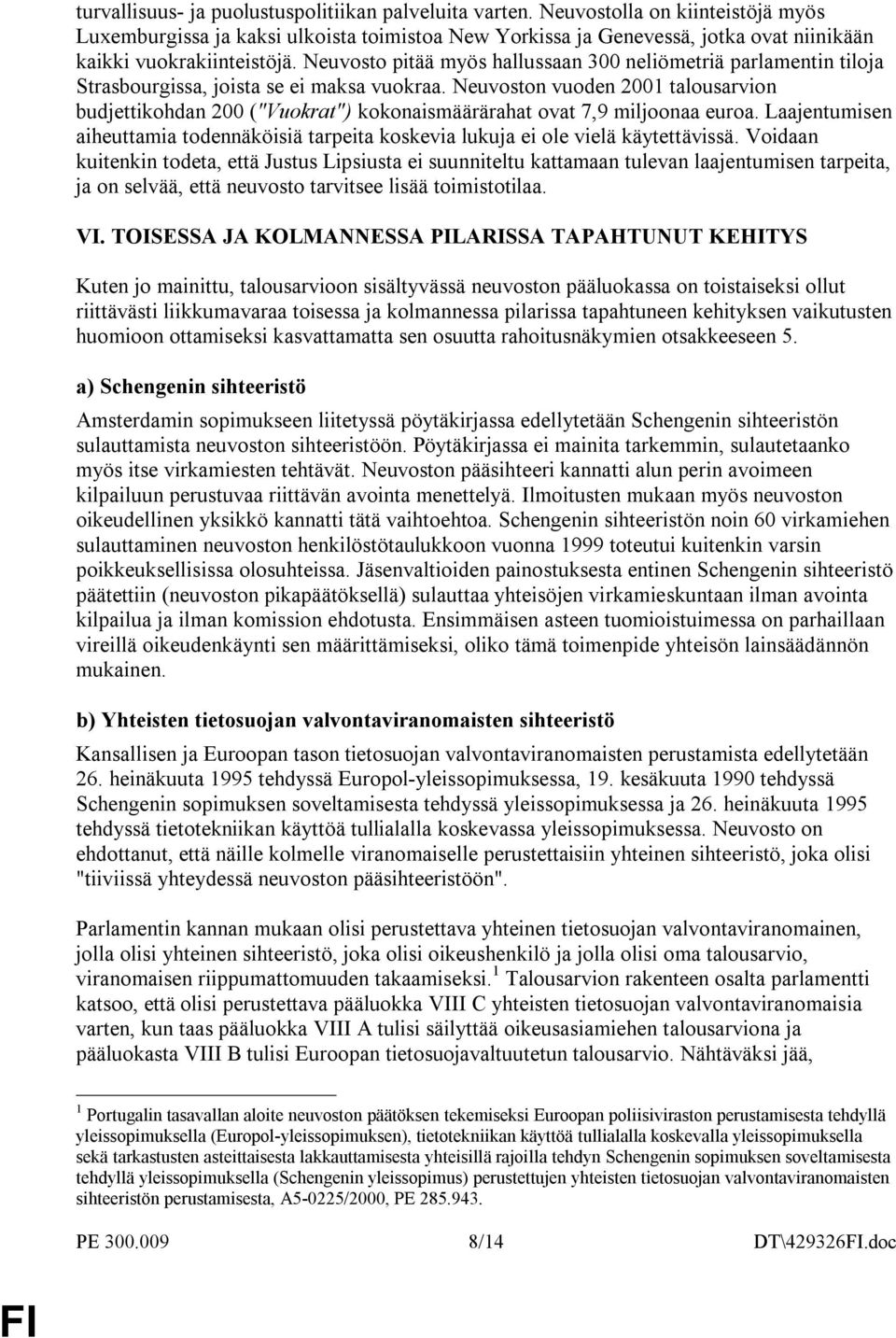 Neuvosto pitää myös hallussaan 300 neliömetriä parlamentin tiloja Strasbourgissa, joista se ei maksa vuokraa.