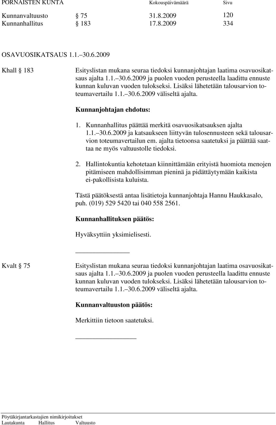 ajalta tietoonsa saatetuksi ja päättää saattaa ne myös valtuustolle tiedoksi. 2.