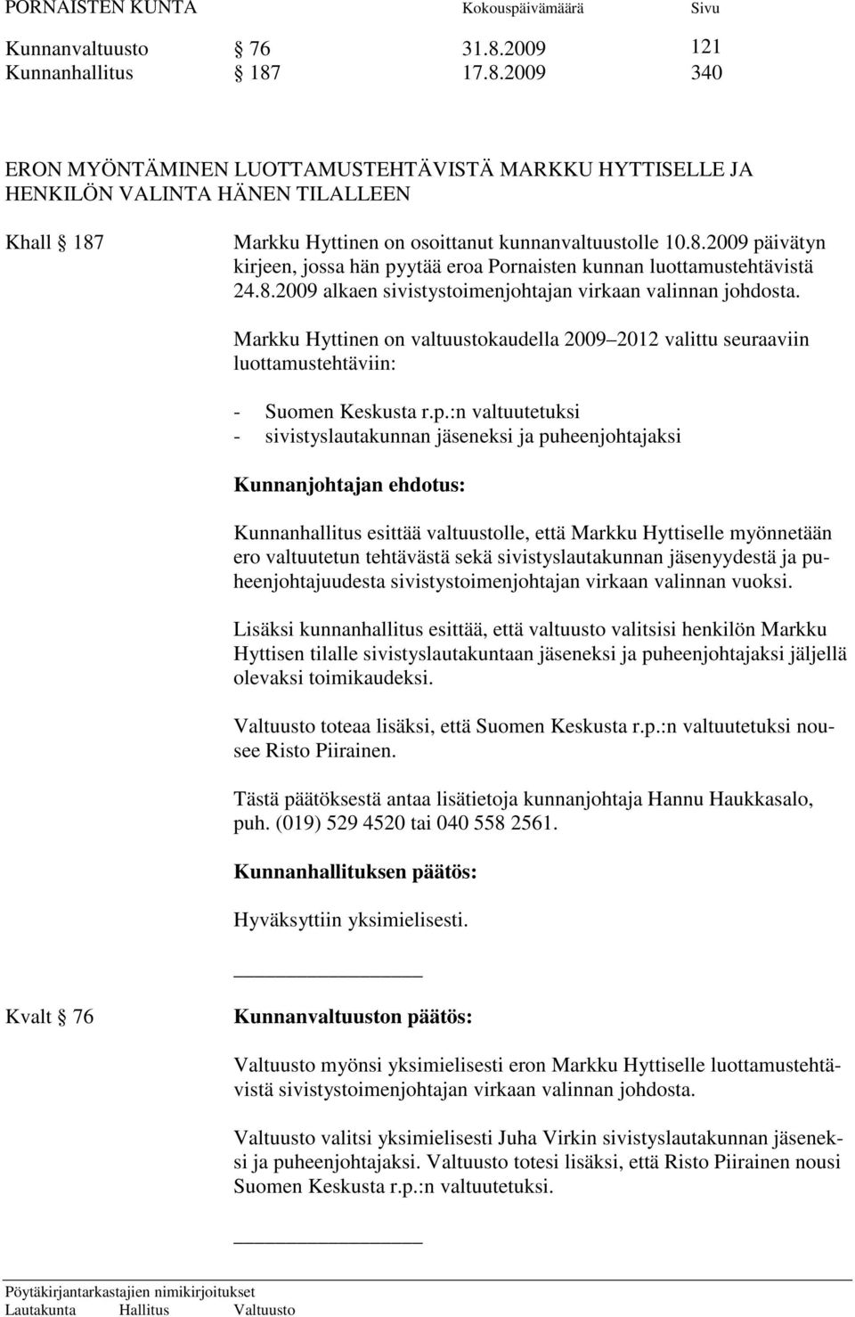 Markku Hyttinen on valtuustokaudella 2009 2012 valittu seuraaviin luottamustehtäviin: - Suomen Keskusta r.p.