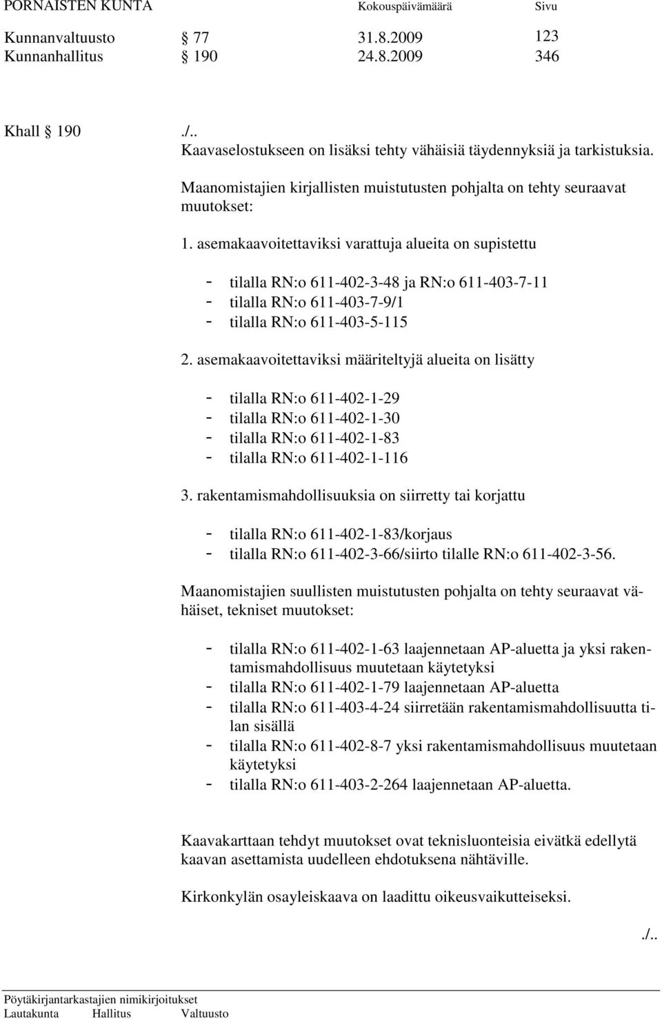 asemakaavoitettaviksi varattuja alueita on supistettu - tilalla RN:o 611-402-3-48 ja RN:o 611-403-7-11 - tilalla RN:o 611-403-7-9/1 - tilalla RN:o 611-403-5-115 2.