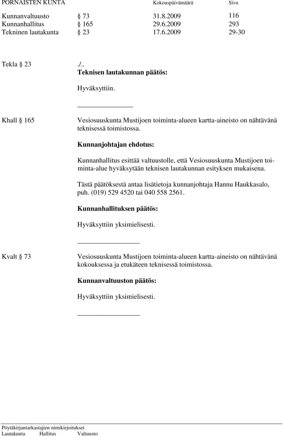 Kunnanjohtajan ehdotus: Kunnanhallitus esittää valtuustolle, että Vesiosuuskunta Mustijoen toiminta-alue hyväksytään teknisen lautakunnan esityksen mukaisena.