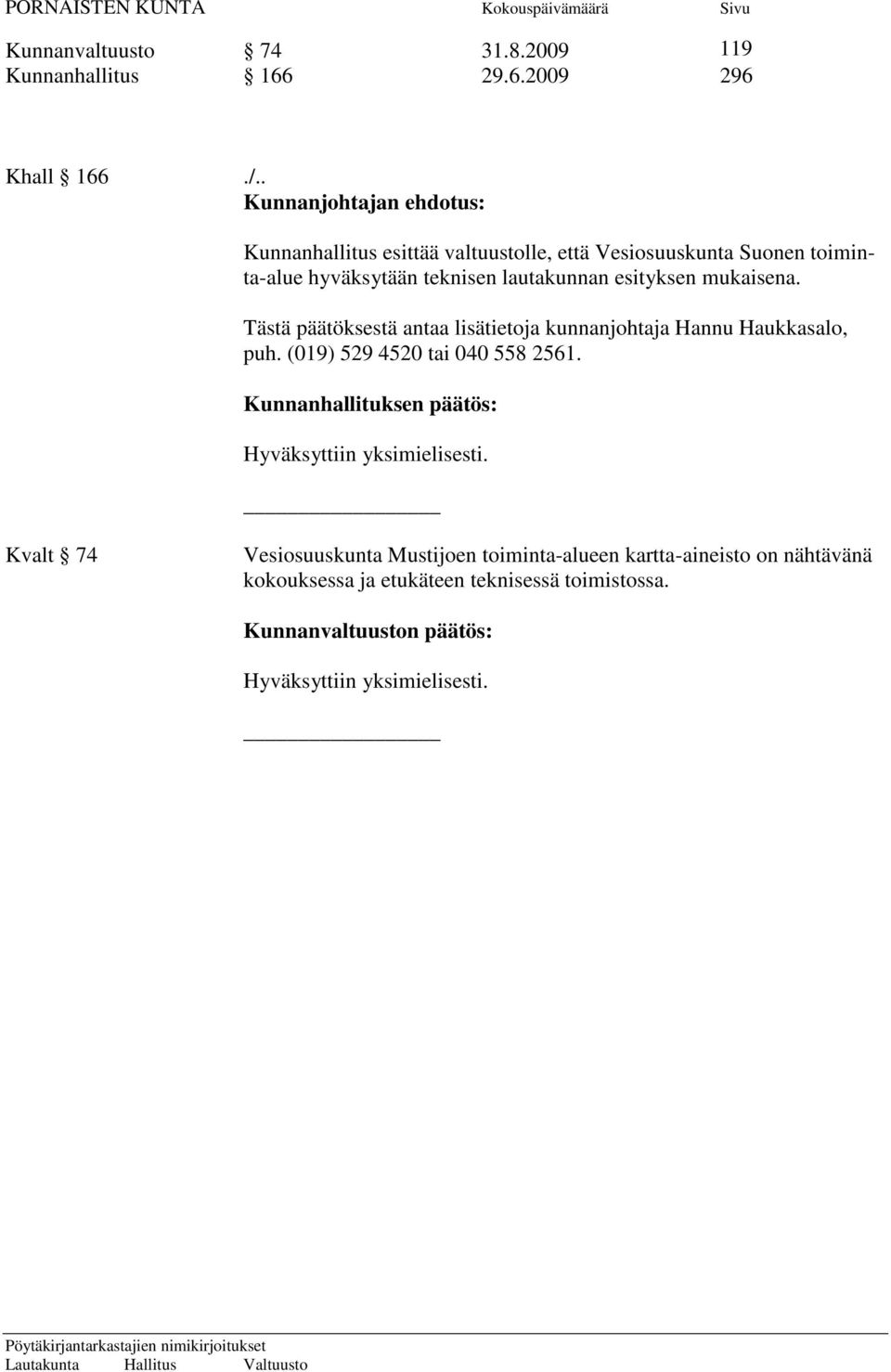 esityksen mukaisena. Tästä päätöksestä antaa lisätietoja kunnanjohtaja Hannu Haukkasalo, puh. (019) 529 4520 tai 040 558 2561.