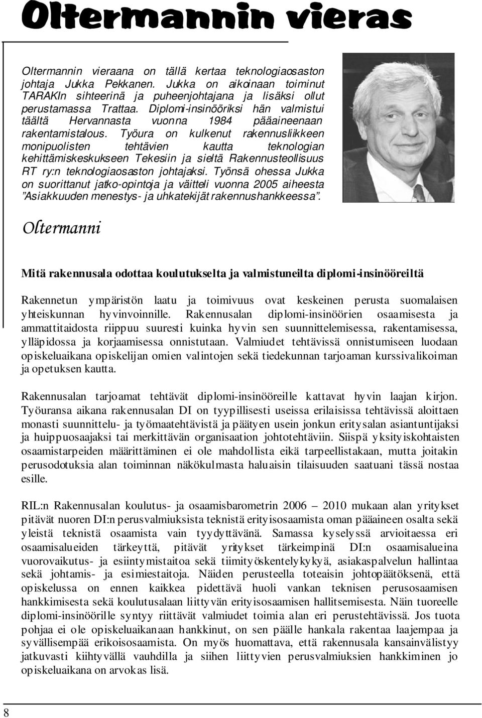 Diplomi-insinööriksi hän valmistui täältä Hervannasta vuonna 1984 pääaineenaan rakentamistalous.